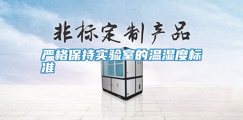 嚴格保持實驗室的溫濕度標(biāo)準(zhǔn)