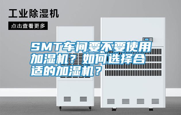 SMT車間要不要使用加濕機？如何選擇合適的加濕機？