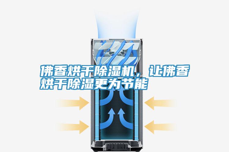 佛香烘干除濕機，讓佛香烘干除濕更為節(jié)能