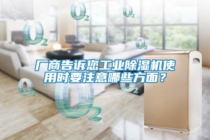 廠商告訴您工業(yè)除濕機(jī)使用時(shí)要注意哪些方面？