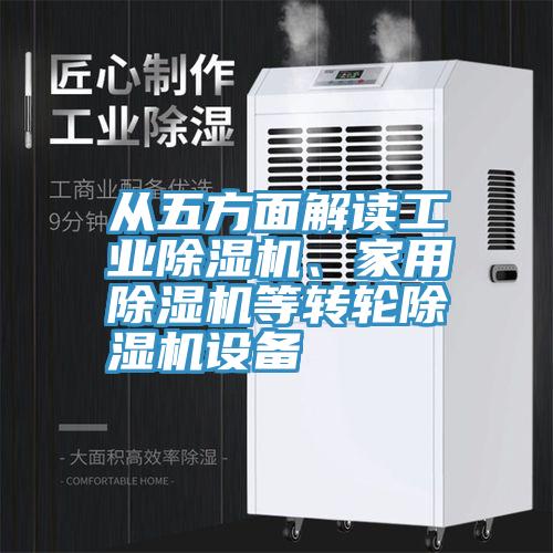 從五方面解讀工業(yè)除濕機、家用除濕機等轉(zhuǎn)輪除濕機設(shè)備