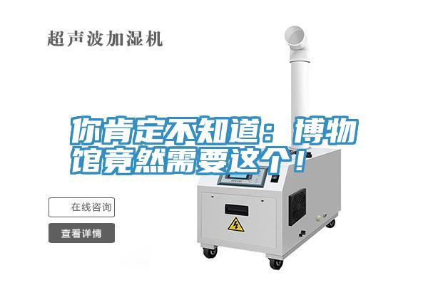 你肯定不知道：博物館竟然需要這個(gè)！