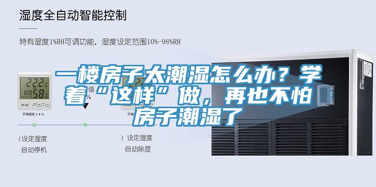 一樓房子太潮濕怎么辦？學(xué)著“這樣”做，再也不怕房子潮濕了