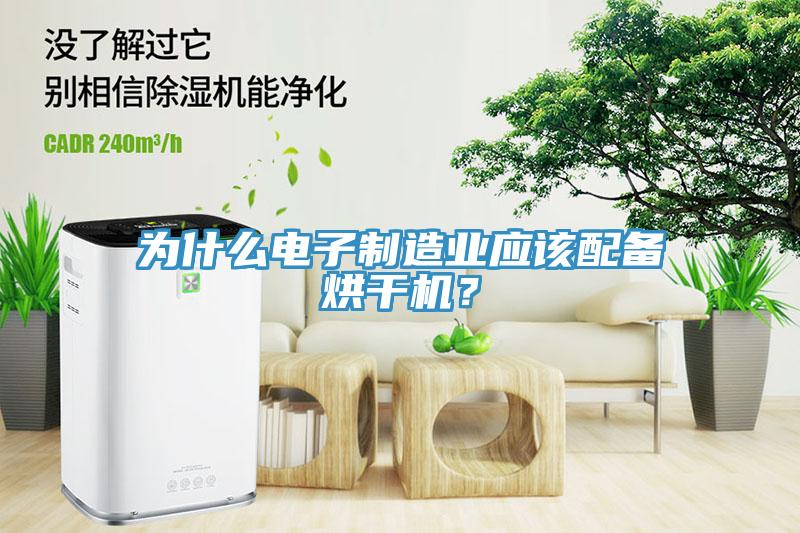 為什么電子制造業(yè)應(yīng)該配備烘干機(jī)？