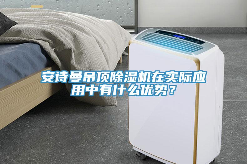 安詩曼吊頂除濕機在實際應(yīng)用中有什么優(yōu)勢？
