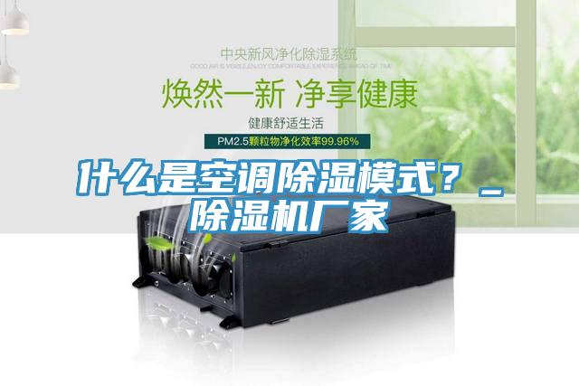 什么是空調(diào)除濕模式？_除濕機廠家