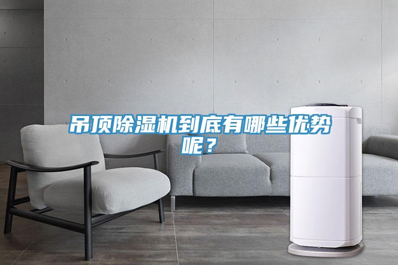 吊頂除濕機到底有哪些優(yōu)勢呢？