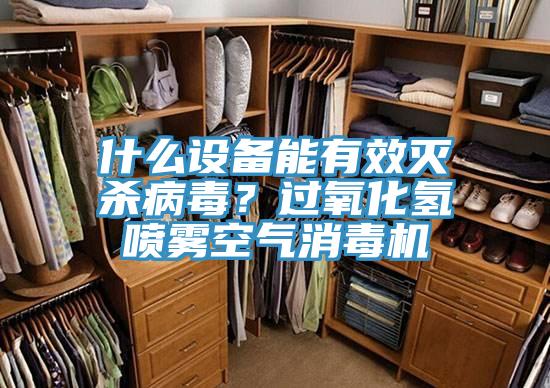 什么設(shè)備能有效滅殺病毒？過氧化氫噴霧空氣消毒機(jī)