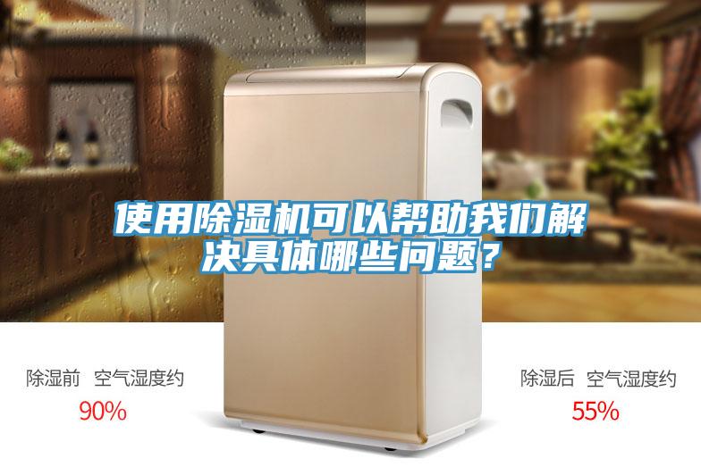 使用除濕機(jī)可以幫助我們解決具體哪些問題？