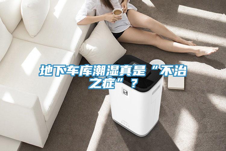 地下車庫(kù)潮濕真是“不治之癥”？