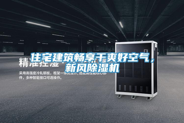 住宅建筑暢享干爽好空氣，新風除濕機