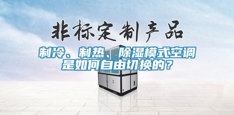 制冷、制熱、除濕模式空調(diào)是如何自由切換的？