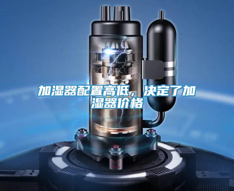 加濕器配置高低，決定了加濕器價(jià)格