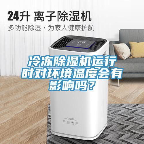 冷凍除濕機(jī)運行時對環(huán)境溫度會有影響嗎？