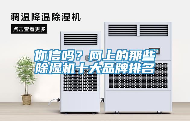 你信嗎？網(wǎng)上的那些除濕機十大品牌排名