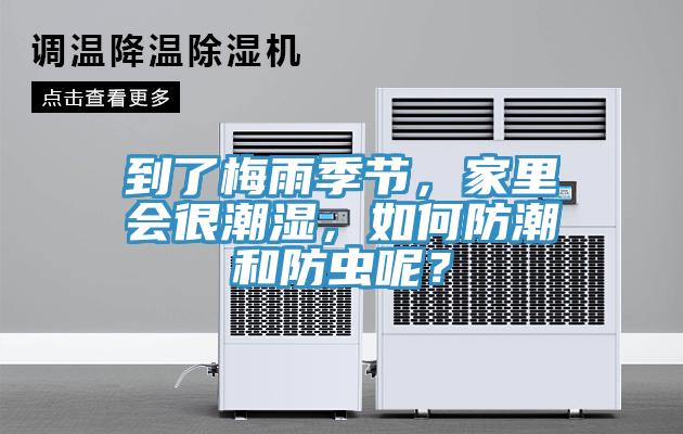 到了梅雨季節(jié)，家里會很潮濕，如何防潮和防蟲呢？