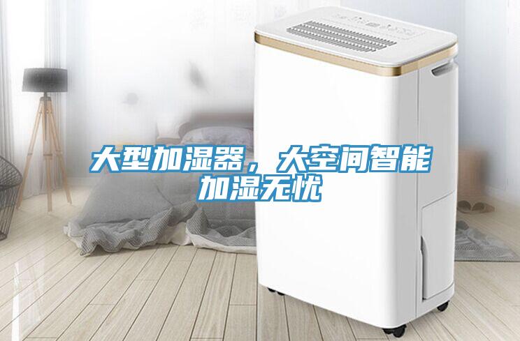 大型加濕器，大空間智能加濕無(wú)憂(yōu)