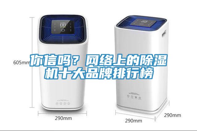 你信嗎？網(wǎng)絡上的除濕機十大品牌排行榜