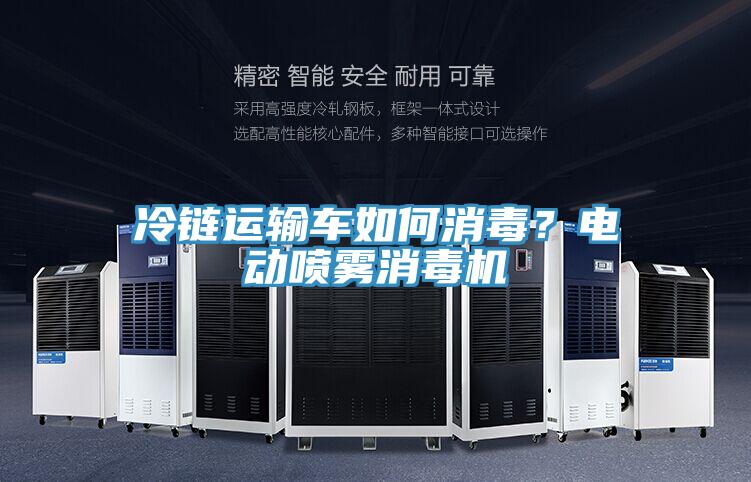 冷鏈運輸車如何消毒？電動噴霧消毒機