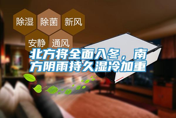 北方將全面入冬，南方陰雨持久濕冷加重
