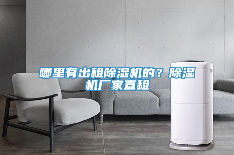 哪里有出租除濕機(jī)的？除濕機(jī)廠家直租