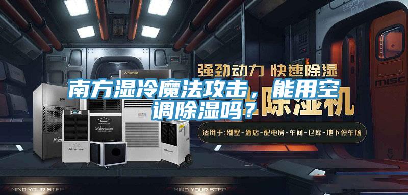 南方濕冷魔法攻擊，能用空調除濕嗎？