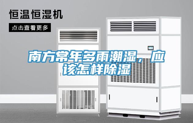 南方常年多雨潮濕，應(yīng)該怎樣除濕