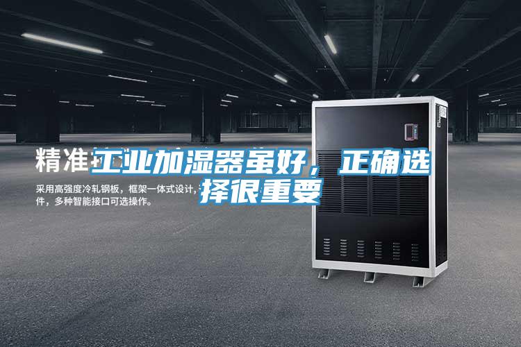 工業(yè)加濕器雖好，正確選擇很重要