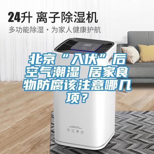 北京“入伏”后空氣潮濕 居家食物防腐該注意哪幾項(xiàng)？
