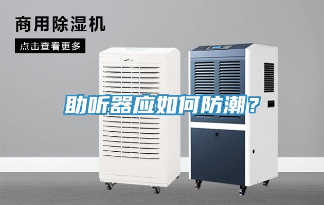 助聽器應(yīng)如何防潮？