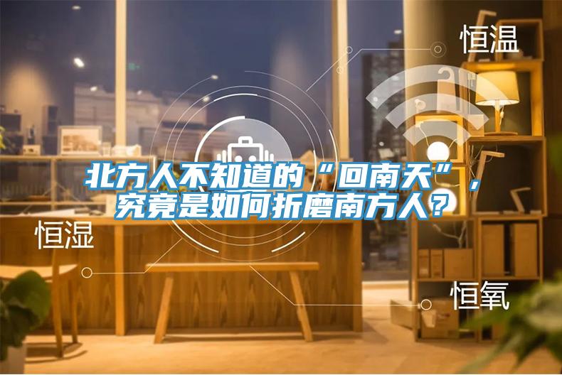 北方人不知道的“回南天”，究竟是如何折磨南方人？