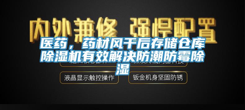 醫(yī)藥，藥材風干后存儲倉庫除濕機有效解決防潮防霉除濕