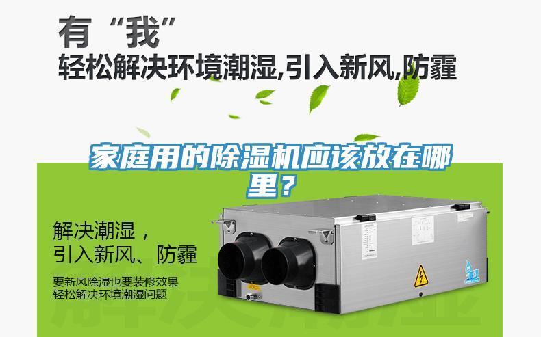 家庭用的除濕機(jī)應(yīng)該放在哪里？
