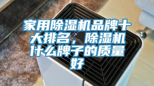 家用除濕機(jī)品牌十大排名，除濕機(jī)什么牌子的質(zhì)量好