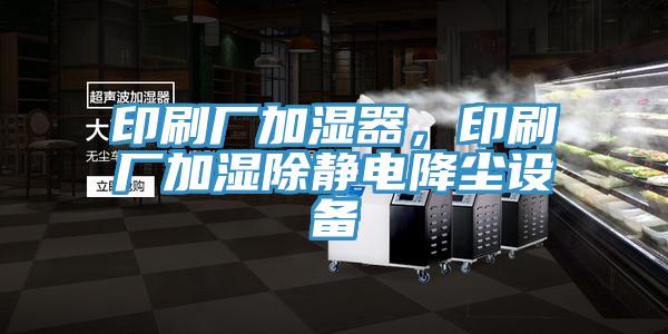 印刷廠加濕器，印刷廠加濕除靜電降塵設(shè)備