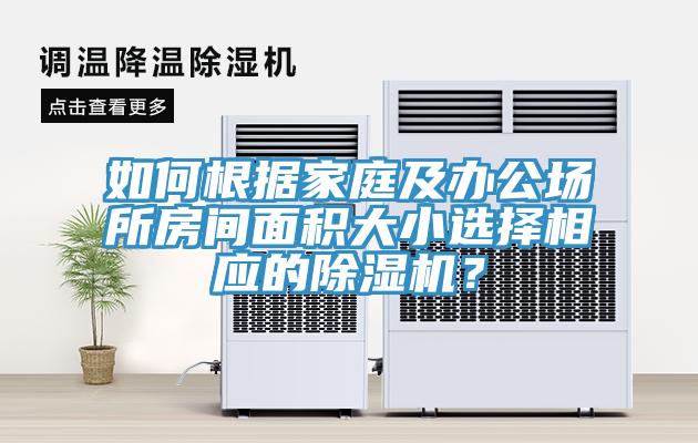 如何根據(jù)家庭及辦公場所房間面積大小選擇相應的除濕機？