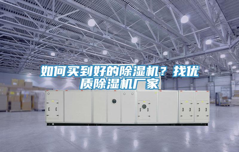 如何買到好的除濕機？找優(yōu)質除濕機廠家
