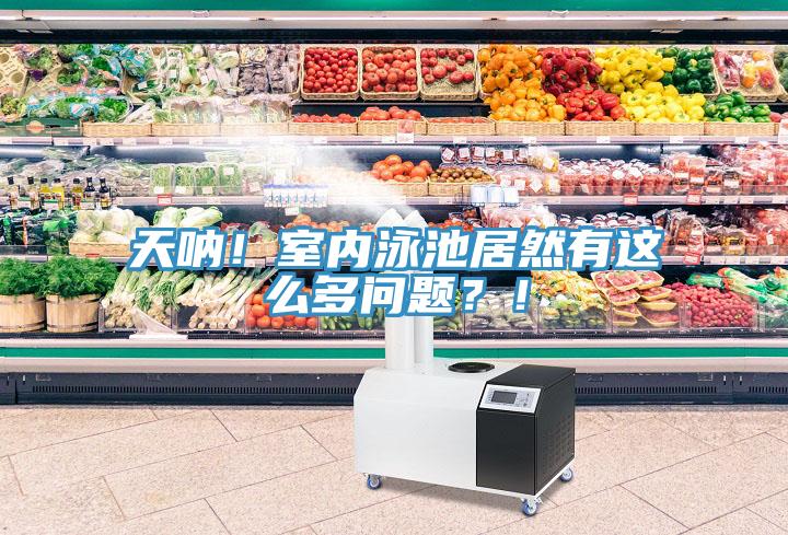 天吶！室內(nèi)泳池居然有這么多問題？！