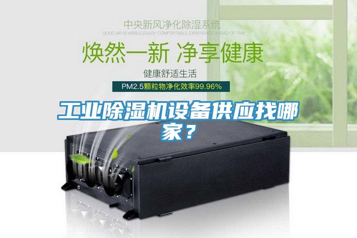 工業(yè)除濕機(jī)設(shè)備供應(yīng)找哪家？