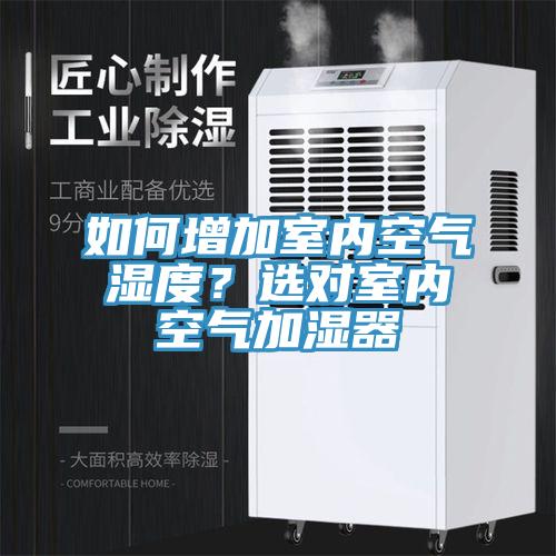 如何增加室內(nèi)空氣濕度？選對(duì)室內(nèi)空氣加濕器
