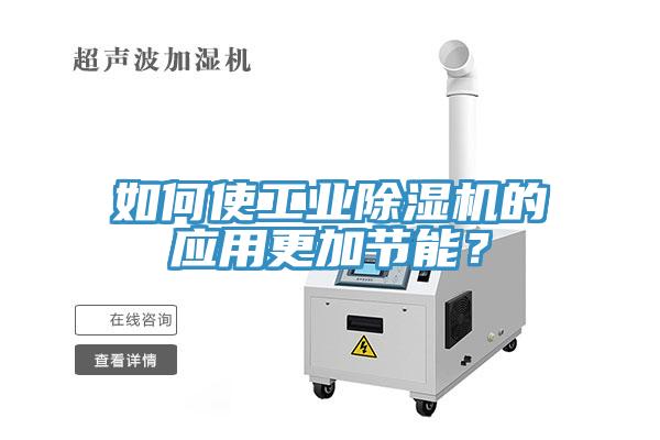 如何使工業(yè)除濕機的應用更加節(jié)能？