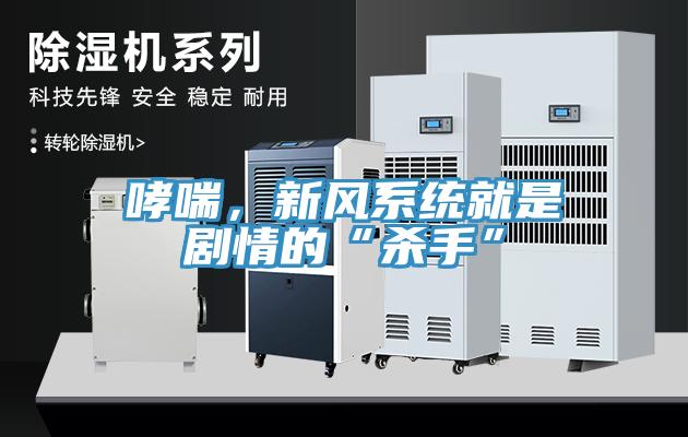哮喘，新風(fēng)系統(tǒng)就是劇情的“殺手”
