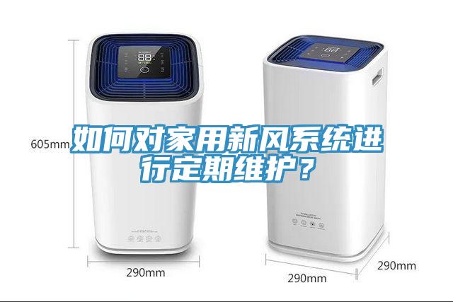 如何對家用新風系統(tǒng)進行定期維護？