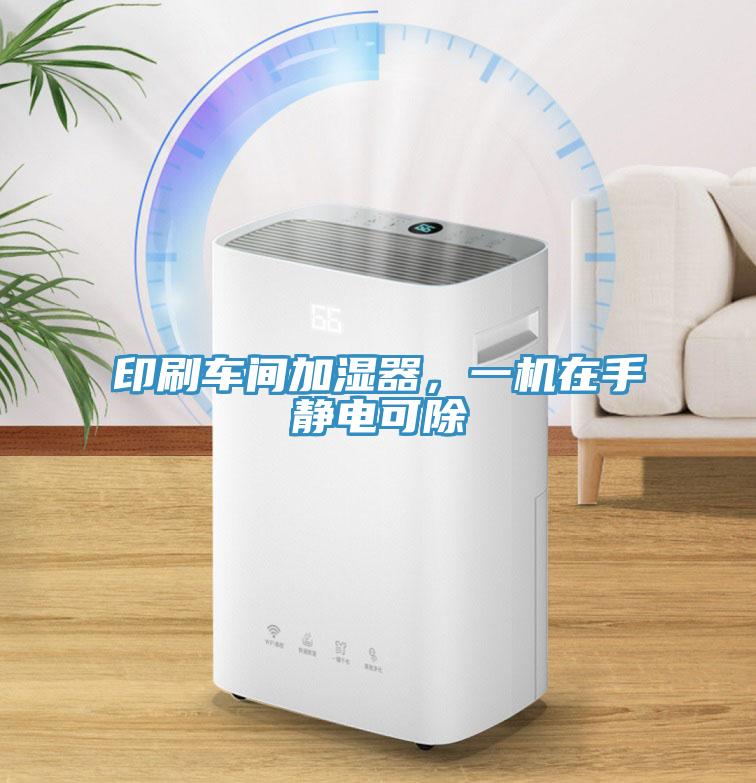 印刷車(chē)間加濕器，一機(jī)在手靜電可除
