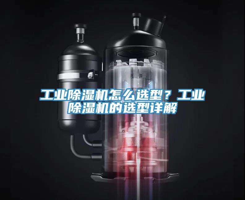 工業(yè)除濕機怎么選型？工業(yè)除濕機的選型詳解
