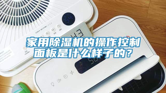 家用除濕機(jī)的操作控制面板是什么樣子的？
