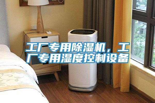 工廠專用除濕機(jī)，工廠專用濕度控制設(shè)備
