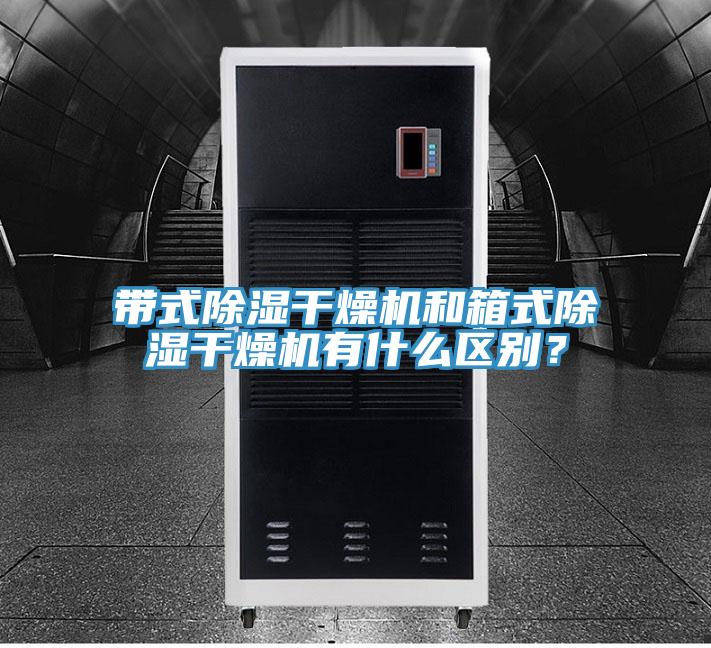 帶式除濕干燥機(jī)和箱式除濕干燥機(jī)有什么區(qū)別？