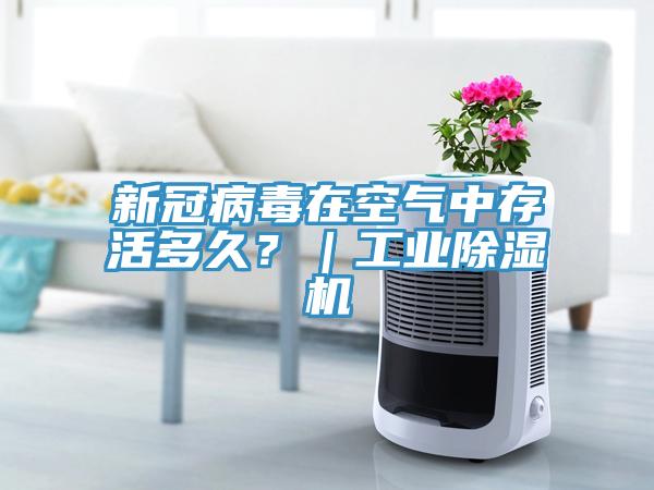 新冠病毒在空氣中存活多久？｜工業(yè)除濕機
