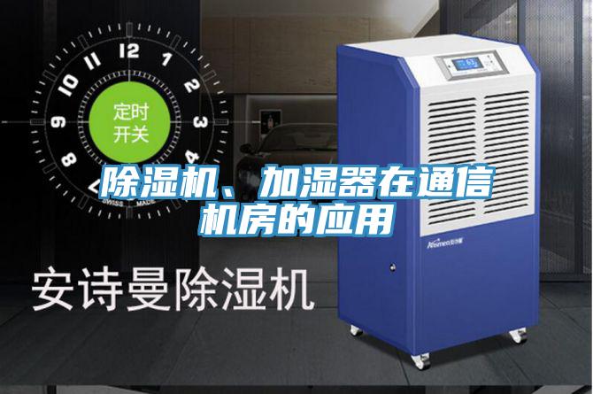 除濕機(jī)、加濕器在通信機(jī)房的應(yīng)用